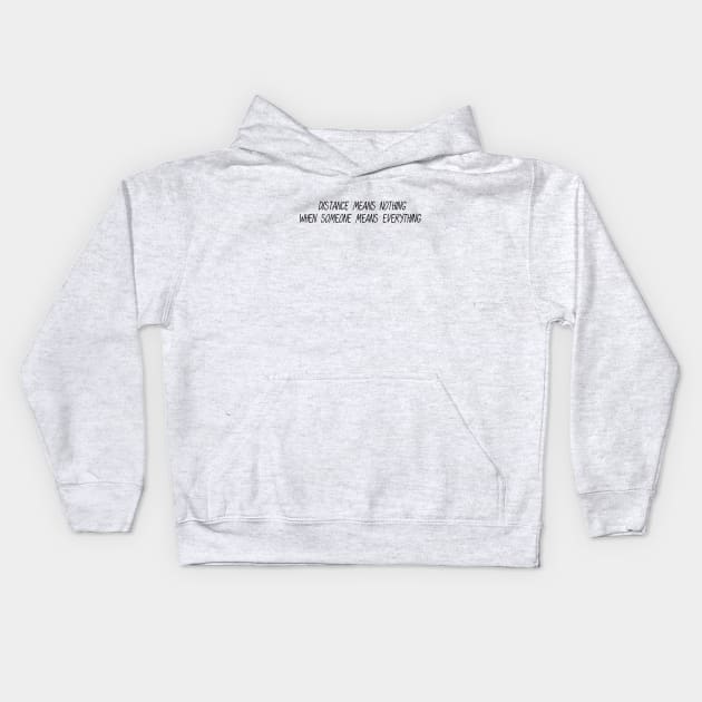 Distance Means Nothing When Someone Means Everything Kids Hoodie by TikOLoRd